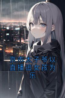 谢衡言菱全本小说 京市太子爷以直播追女孩为乐全文免费在线阅读