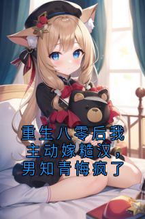 主角程非陆明泽江雪小说完整版-重生八零后我主动嫁糙汉，男知青悔疯了免费阅读全文
