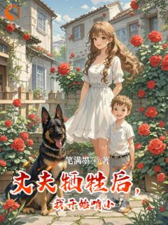 丈夫牺牲后，我开始啃小免费章节丈夫牺牲后，我开始啃小点我搜索全章节小说