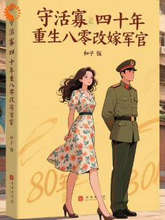 值得熬夜看完的守活寡四十年，重生八零改嫁军官小说阅读