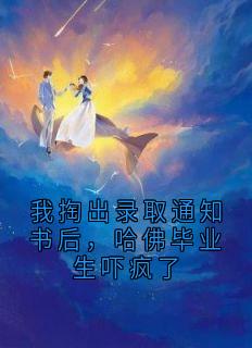 我掏出录取通知书后，哈佛毕业生吓疯了在线全文阅读-主人公王阳杨吱吱小说