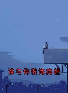 书荒必备谁与你恨海痴缠全文章节阅读-随缘阅读网