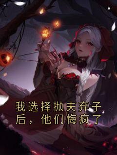 我选择抛夫弃子后，他们悔疯了小说-我选择抛夫弃子后，他们悔疯了抖音小说秦书瑶顾尙禹月兰