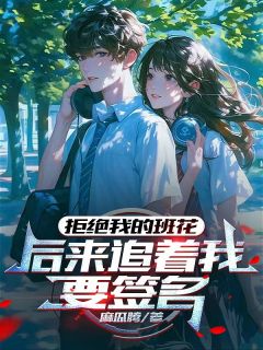 (精品)拒绝我的班花，后来追着我要签名小说