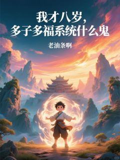 正版小说我才八岁，多子多福系统什么鬼李潇林娘子在线免费阅读