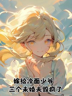 嫁给冷面少爷，三个未婚夫毁疯了沈知意霍靳舟-小说未删减阅读