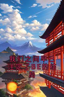 我们之间早已注定了BE的结局小说百度云完整章节列表免费阅读-随缘阅读网