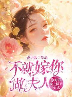 抖音小说不就嫁你做夫人，你对我横上横下干什么，主角花儿耿少凡最后结局小说全文免费