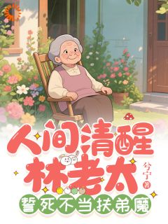 人间清醒林老太，誓死不当扶弟魔(新书)小说_林尽欢林建设阅读-随缘阅读网