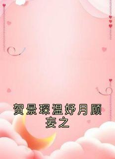 【热文】贺景琛温妤月顾妄之主角贺景琛温妤月小说全集免费阅读-随缘阅读网