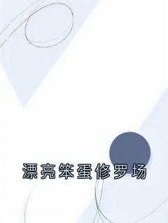 （好书推荐）漂亮笨蛋修罗场小说最新章节小说全文阅读