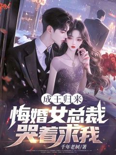 独家成王归来，悔婚女总裁哭着求我！全本大结局小说阅读