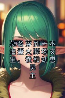 谢承钧谢景行小说全文免费阅读莫名穿到一本追妻火葬场文里，我和幼崽男主全文免费阅读