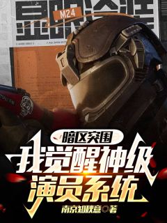 暗区突围：我觉醒神级演员系统南奕向铭by南京知秋意免费看