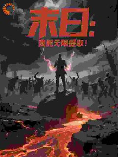 末日：我能无限提取！小说_末日：我能无限提取！小说结局阅读