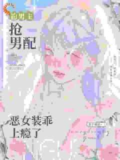 钓男主，抢男配，恶女装乖上瘾了(季流盈周小草)小说全章节目录阅读