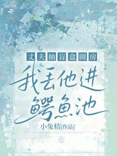 主角周亮叶星辰小说完整版-丈夫抽盲盒圆房，我丢他进鳄鱼池免费阅读全文