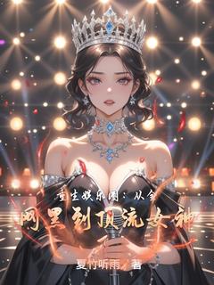 热门推荐重生娱乐圈：从全网黑到顶流女神by夏竹听雨小说正版在线