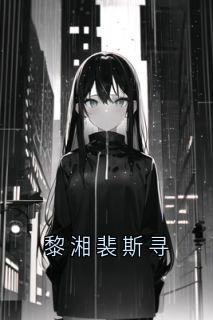 知乎小说黎湘裴斯寻主角是裴斯寻黎湘全文阅读