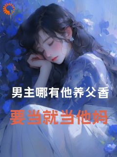 老书虫力荐男主哪有他养父香！要当就当他妈免费无弹窗阅读