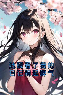池砚看了我的日记闹起脾气大结局阅读 姜黎池砚小说在线章节