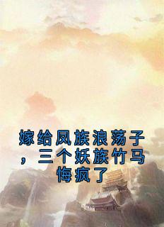 主人公江离宋瑾陆诀玉芙青黛小说嫁给凤族浪荡子，三个妖族竹马悔疯了在线全文阅读