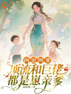 两胎两爹！顶流和巨佬都是崽亲爹by高景殊