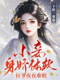 抖音小妾身娇体软，侯爷夜夜难眠小说章节阅读