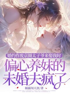 橘猫闯天涯的小说婚约作废京圈太子爷来娶我时，偏心养妹的未婚夫疯了主角是顾海棠孟晏舟
