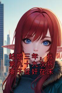 结婚三年，我第九十九次将妻子捉奸在床小说免费版阅读抖音热文