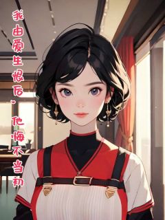 （全集-免费）我由爱生恨后，他悔不当初完本小说_秀娟李立军全文免费阅读