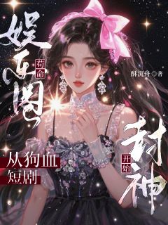 舒然乔笙小说娱乐圈苟命：从狗血短剧开始封神完整章节