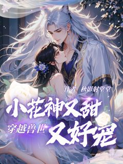 陆梦瑶白符穿越兽世：小花神又甜又好宠全章节免费阅读