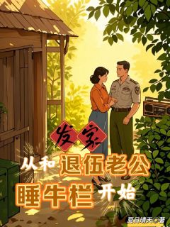发家，从和退伍老公睡牛栏开始(全章节)-陈雨林建国在线阅读
