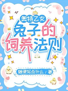 奥特乙女：兔子的饲养法则许星赛罗全章节目录免费阅读