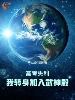 老书虫力荐高考失利，我转身加入武神殿！免费无弹窗阅读