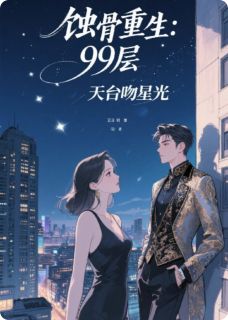蚀骨重生：99层天台吻星光精彩章节-蚀骨重生：99层天台吻星光免费阅读全文