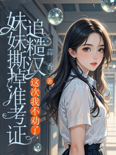 林软软林娇娇全集小说_妹妹撕掉准考证追糙汉，这次我不劝了完结版阅读