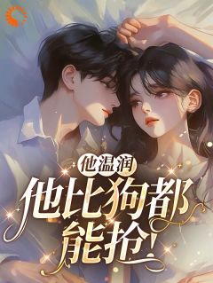 新上他温润？他比狗都能抢！多吃几顿没事哒小说免费阅读