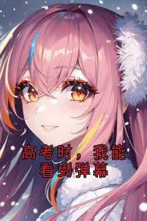 佚名的小说高考时，我能看到弹幕主角是苏蕊萧凌周楠