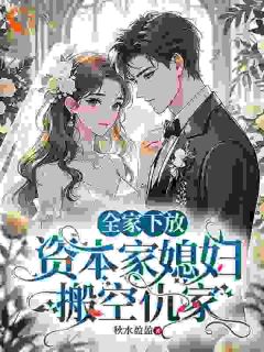 抖音爆款全家下放，资本家媳妇搬空仇家钟绾绾秦慕风无广告阅读