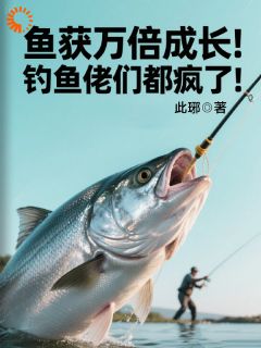 私藏读物垂钓之王，我的鱼塘有百斤巨物！沈浪胡陆仙完结版免费阅读