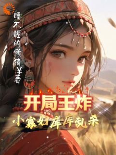 开局王炸，小寡妇库库乱杀！王炸刘老太全章节目录免费阅读