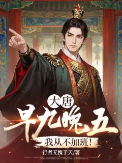 主角叶尘小月小说完整版最新章节-大唐：早九晚五，我从不加班！免费阅读全文