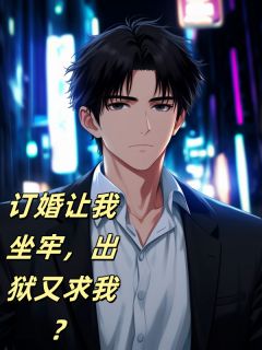 精选好书订婚让我坐牢，出狱又求我？无删减版全文在线