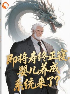 即将寿终正寝，婴儿养成系统来了最新章节免费阅读by说什么王权富贵。无广告小说
