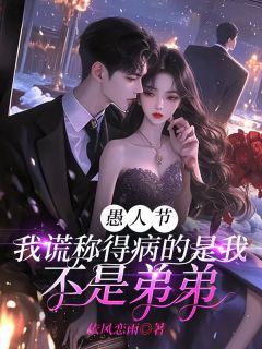 抖音小说愚人节，我谎称得病的是我不是弟弟主角林小优林小满全文小说免费阅读