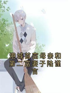 老书虫力荐港城首富母亲和第二富妻子陆谨言免费无弹窗阅读