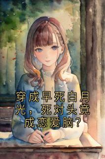 穿成早死白月光，死对头竟成恋爱脑？林茉谢观砚小说全章节最新阅读