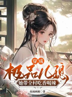 抖音穿成极品儿媳，她带全村吃香喝辣小说章节阅读
